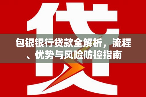 曾都包银银行贷款全解析，流程、优势与风险防控指南