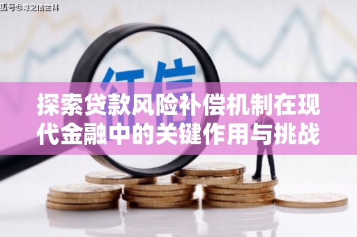 凤凰探索贷款风险补偿机制在现代金融中的关键作用与挑战