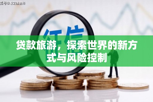 北竿贷款旅游，探索世界的新方式与风险控制