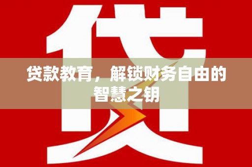 泉山贷款教育，解锁财务自由的智慧之钥