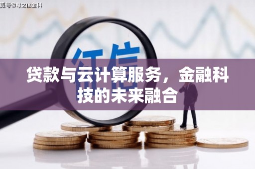 韶关贷款与云计算服务，金融科技的未来融合
