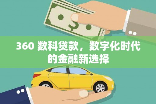 福州360 数科贷款，数字化时代的金融新选择
