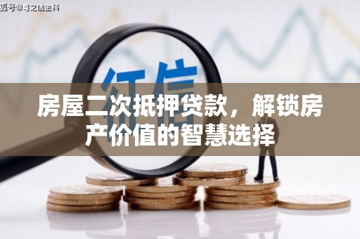 来宾房屋二次抵押贷款，解锁房产价值的智慧选择