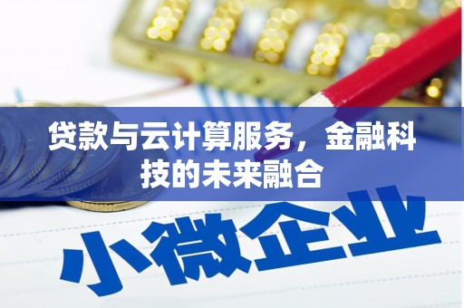 章丘贷款与云计算服务，金融科技的未来融合