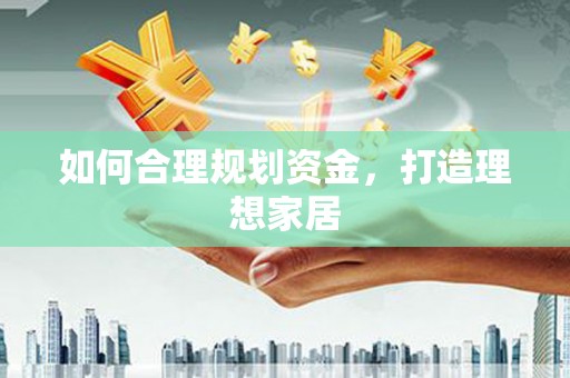 囊谦如何合理规划资金，打造理想家居
