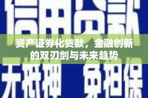 丰城资产证券化贷款，金融创新的双刃剑与未来趋势