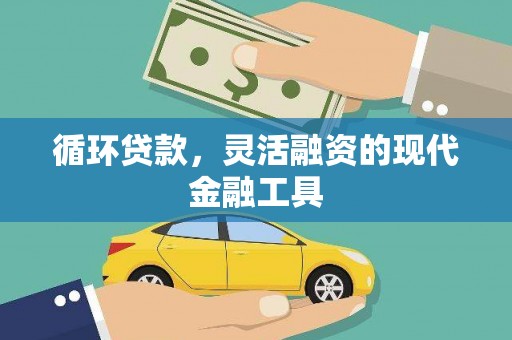 英德循环贷款，灵活融资的现代金融工具