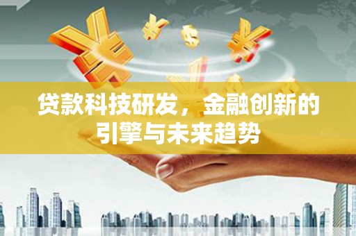 开江贷款科技研发，金融创新的引擎与未来趋势