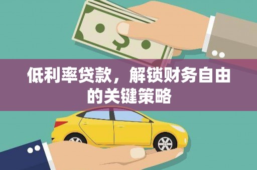 港南低利率贷款，解锁财务自由的关键策略