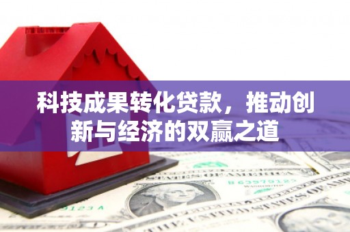 建宁科技成果转化贷款，推动创新与经济的双赢之道