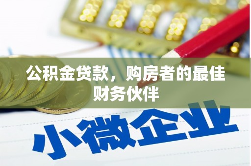 彰武公积金贷款，购房者的最佳财务伙伴
