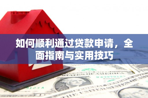 阜康如何顺利通过贷款申请，全面指南与实用技巧