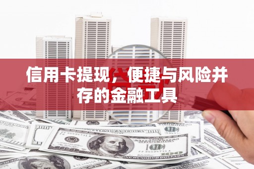 怀化信用卡提现，便捷与风险并存的金融工具