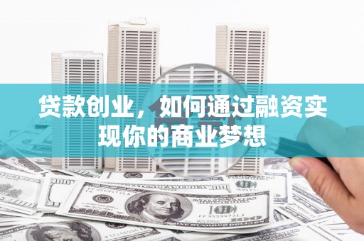 徐闻贷款创业，如何通过融资实现你的商业梦想