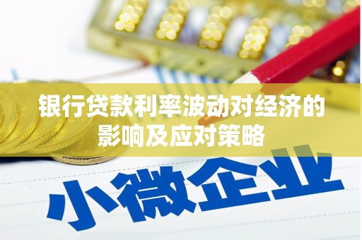 玉环银行贷款利率波动对经济的影响及应对策略