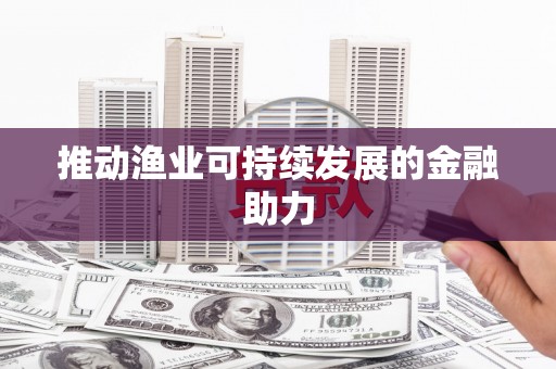 太谷推动渔业可持续发展的金融助力