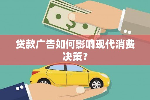 隆阳贷款广告如何影响现代消费决策？
