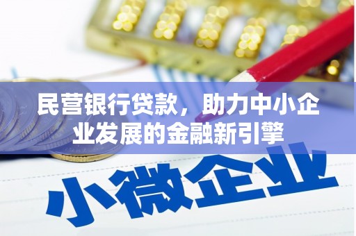 昆明民营银行贷款，助力中小企业发展的金融新引擎