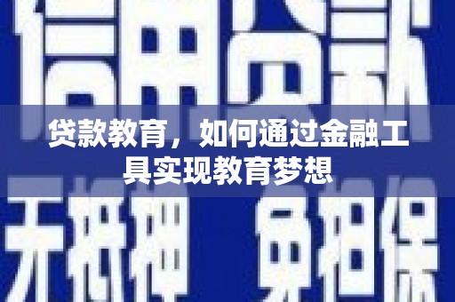 明港贷款教育，如何通过金融工具实现教育梦想