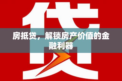 沙雅房抵贷，解锁房产价值的金融利器