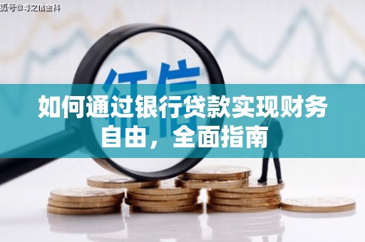 喀喇沁旗如何通过银行贷款实现财务自由，全面指南