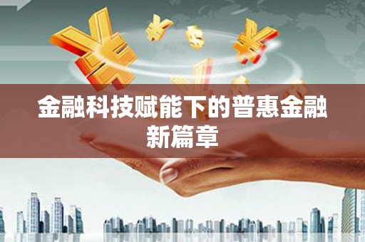 湖州金融科技赋能下的普惠金融新篇章 湖州金融科技赋能下的普惠金融新篇章