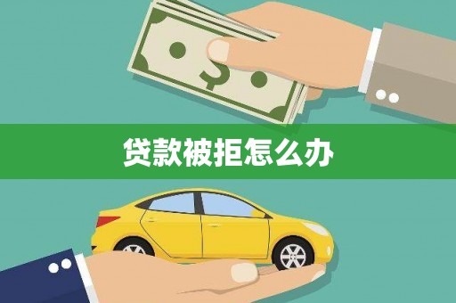 济阳贷款被拒怎么办