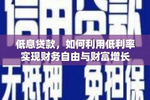 保税区低息贷款，如何利用低利率实现财务自由与财富增长